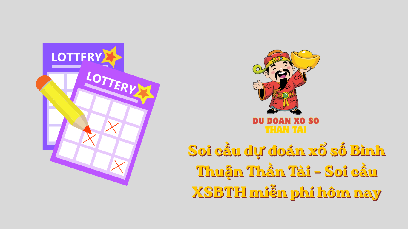Soi cầu dự đoán xổ số Bình Thuận Thần Tài - Soi cầu XSBTH miễn phí hôm nay