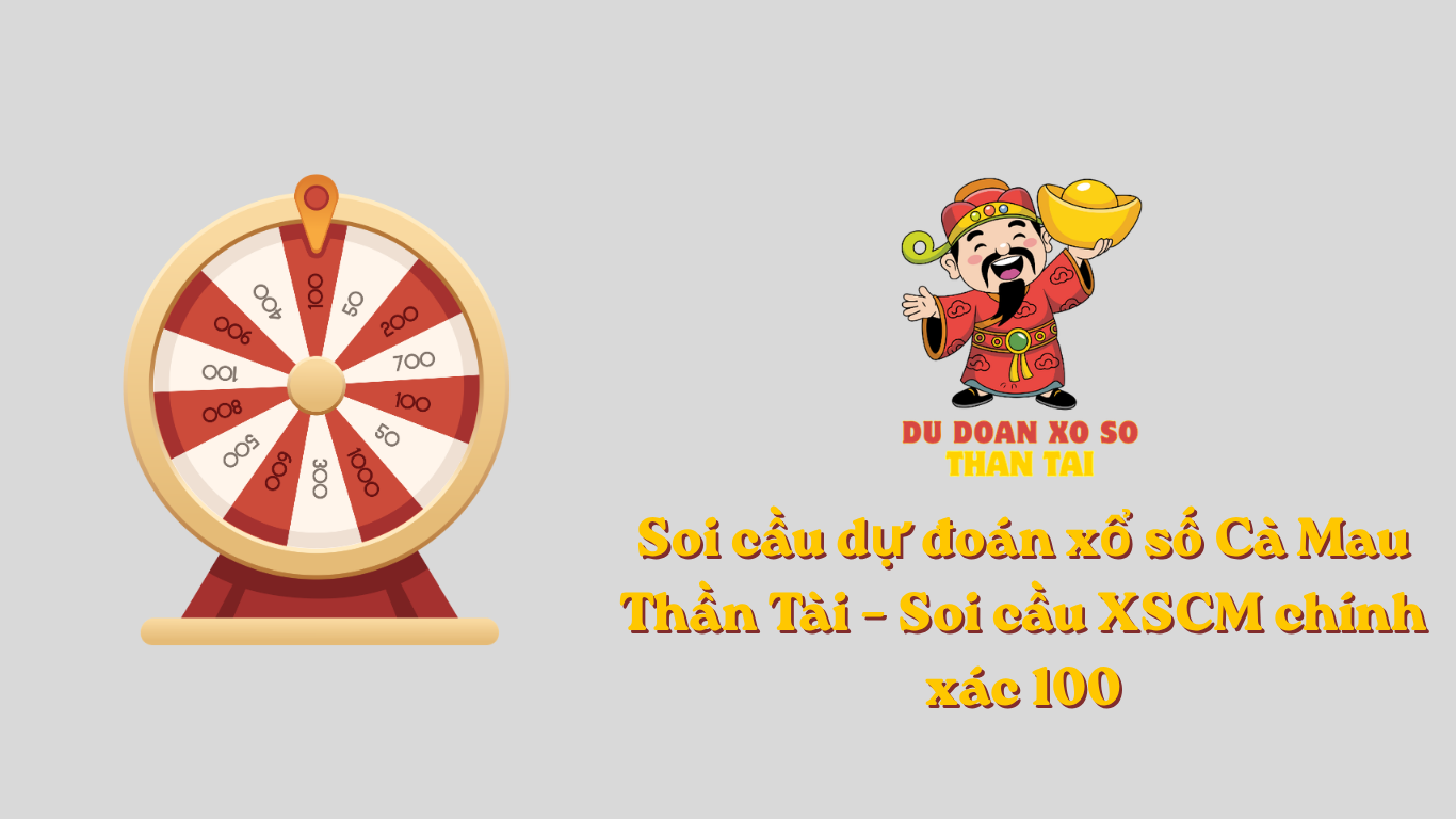 Soi cầu dự đoán xổ số Cà Mau Thần Tài – Soi cầu XSCM chính xác 100