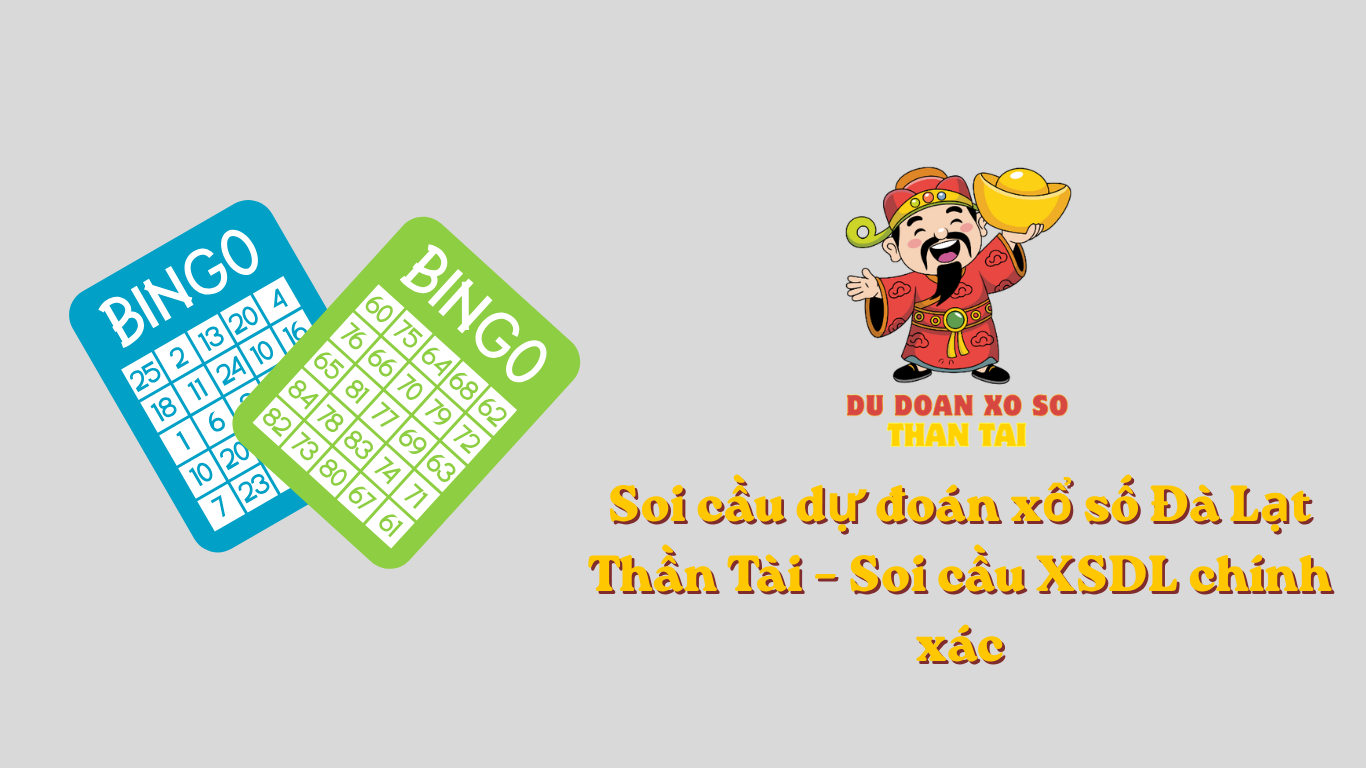 Soi cầu dự đoán xổ số Đà Lạt Thần Tài – Soi cầu XSDL chính xác