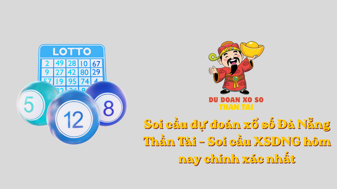 Soi cầu dự đoán xổ số Đà Nẵng Thần Tài – Soi cầu XSDNG hôm nay chính xác nhất