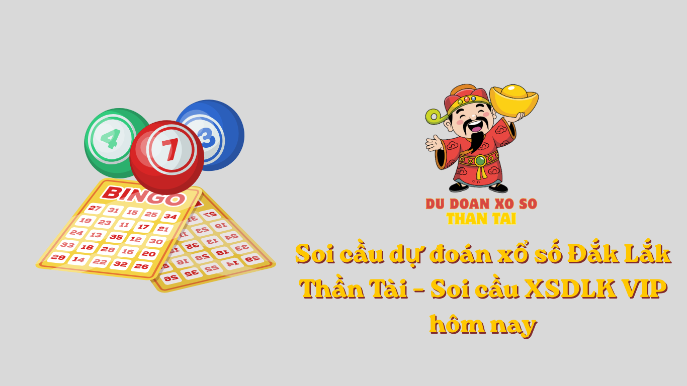 Soi cầu dự đoán xổ số Đắk Lắk Thần Tài – Soi cầu XSDLK VIP hôm nay