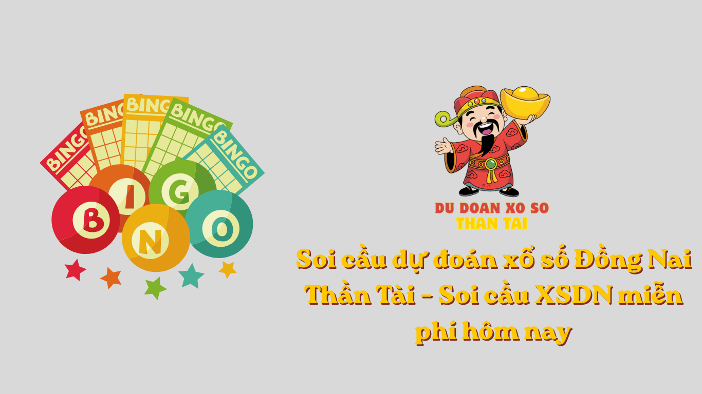 Soi cầu dự đoán xổ số Đồng Nai Thần Tài – Soi cầu XSDN miễn phí hôm nay