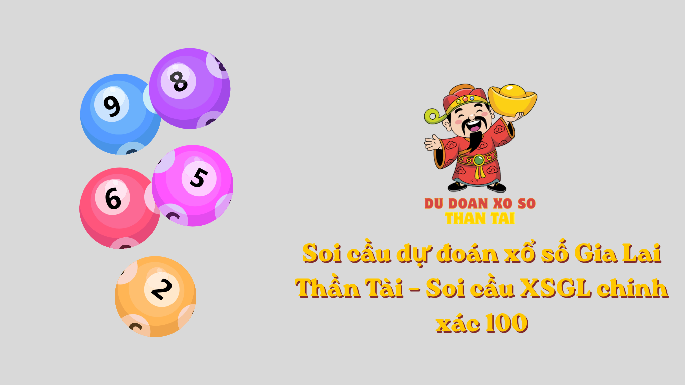 Soi cầu dự đoán xổ số Gia Lai Thần Tài - Soi cầu XSGL chính xác 100