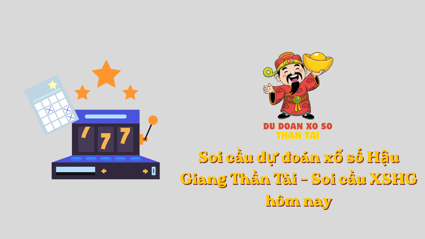 Soi cầu dự đoán xổ số Hậu Giang Thần Tài – Soi cầu XSHG hôm nay