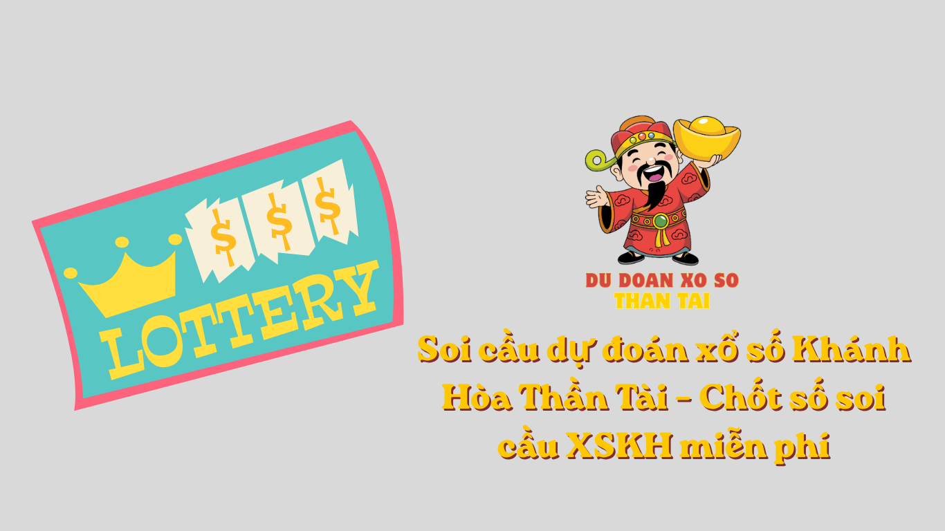Soi cầu dự đoán xổ số Khánh Hòa Thần Tài - Chốt số soi cầu XSKH miễn phí