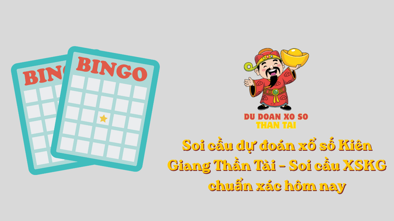Soi cầu dự đoán xổ số Kiên Giang Thần Tài – Soi cầu XSKG chuẩn xác hôm nay