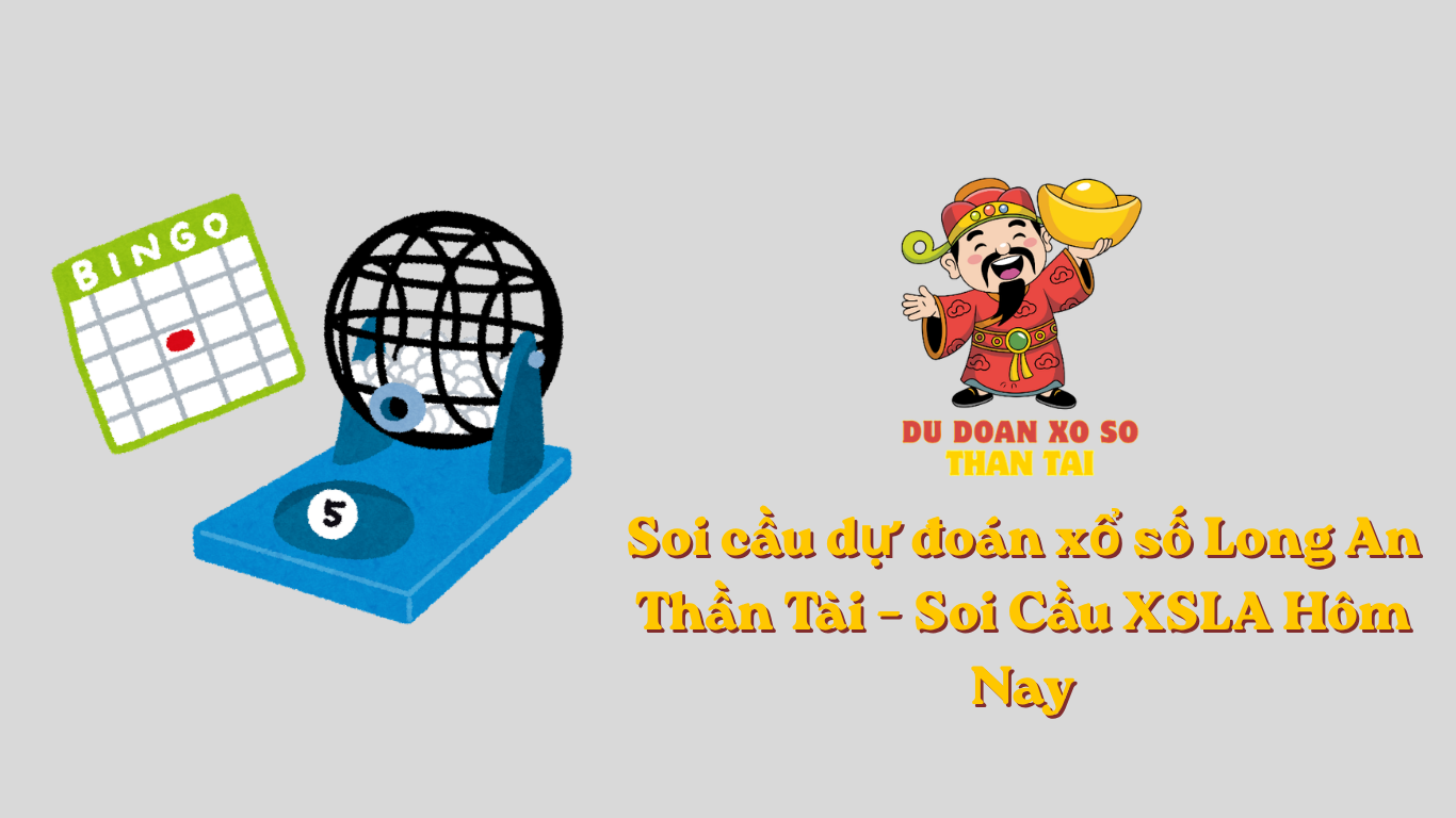 Soi cầu dự đoán xổ số Long An Thần Tài – Soi Cầu XSLA Hôm Nay