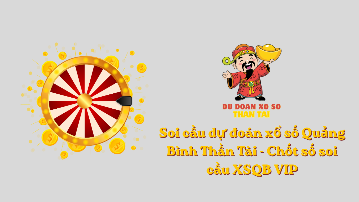 Soi cầu dự đoán xổ số Quảng Bình Thần Tài - Chốt số soi cầu XSQB VIP