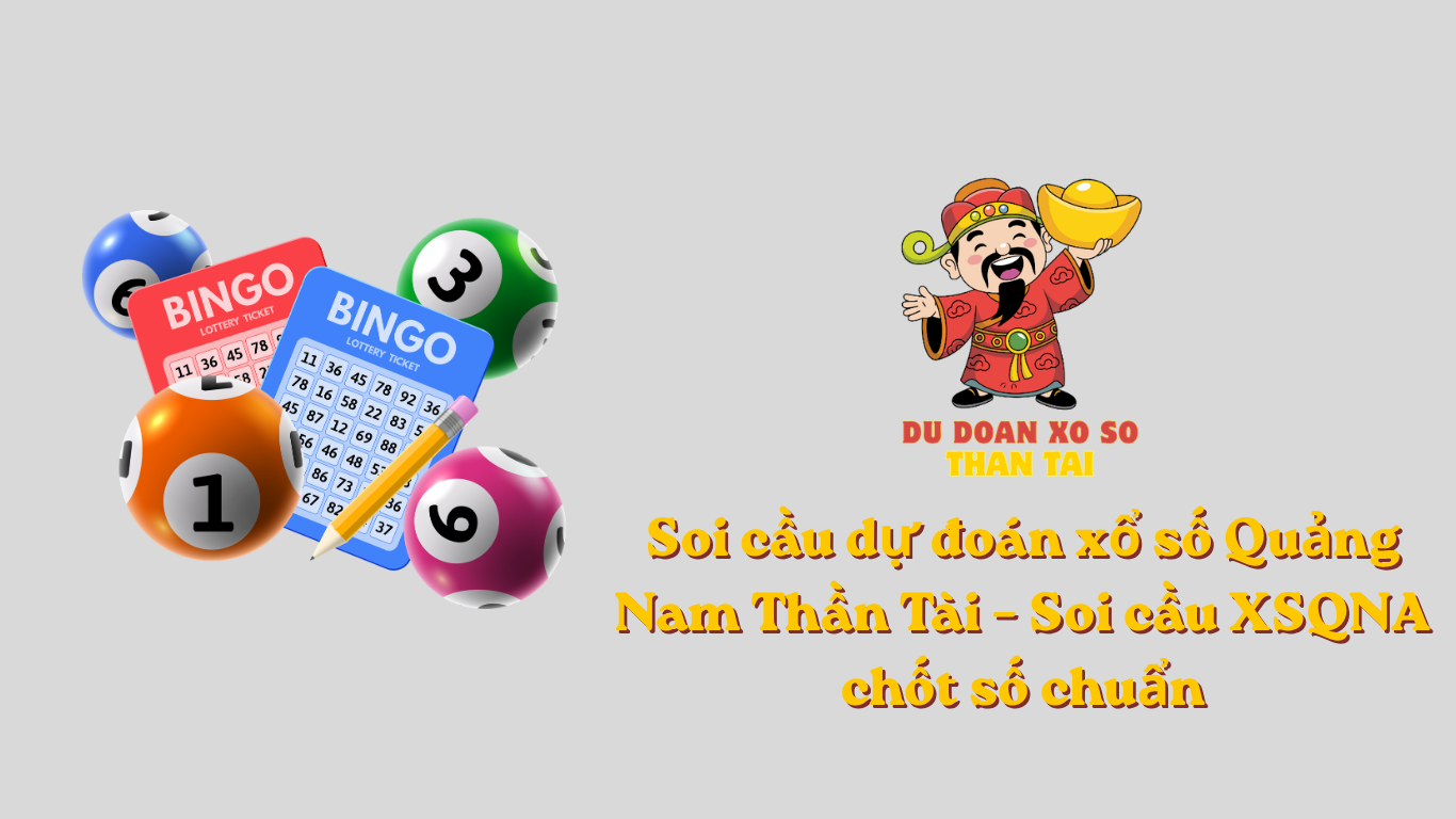 Soi cầu dự đoán xổ số Quảng Nam Thần Tài – Soi cầu XSQNA chốt số chuẩn