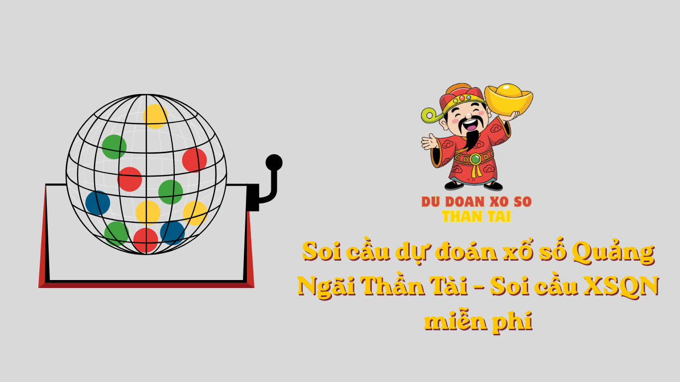 Soi cầu dự đoán xổ số Quảng Ngãi Thần Tài – Soi cầu XSQN miễn phí
