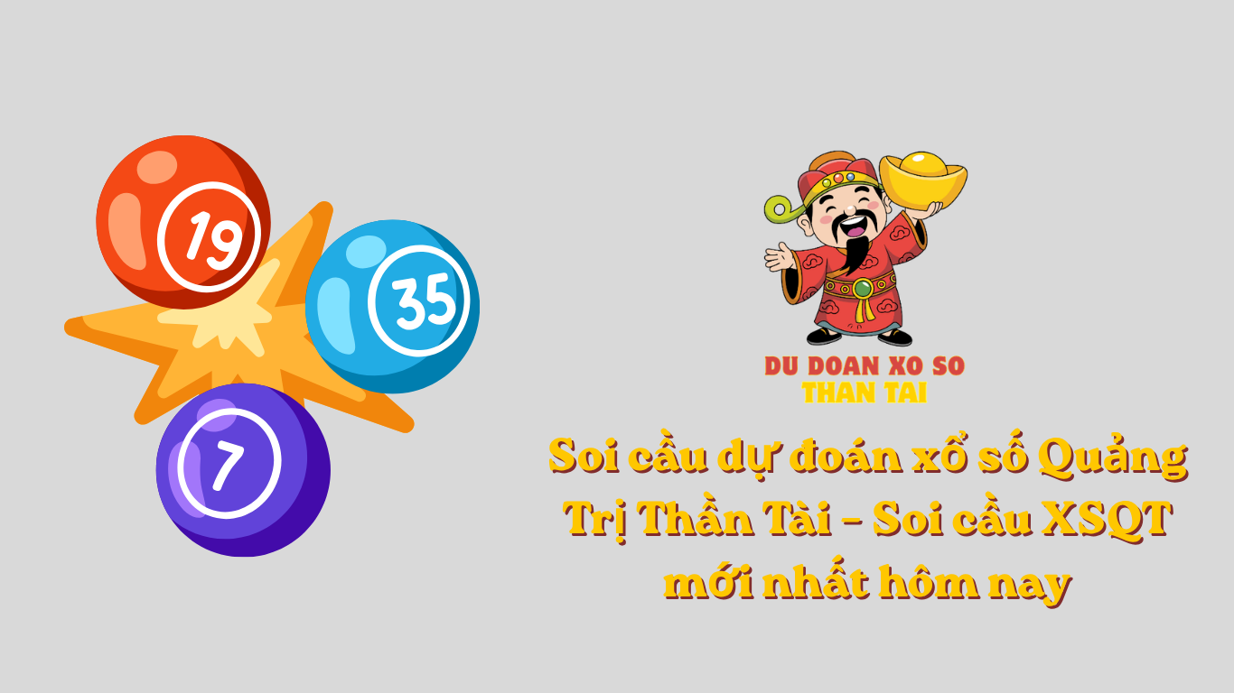 Soi cầu dự đoán xổ số Quảng Trị Thần Tài – Soi cầu XSQT mới nhất hôm nay