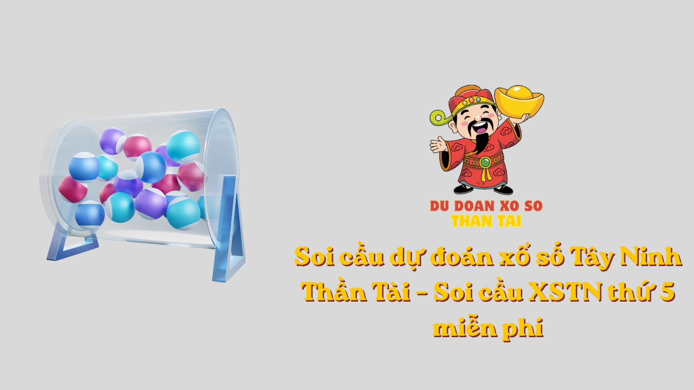 Soi cầu dự đoán xổ số Tây Ninh Thần Tài – Soi cầu XSTN thứ 5 miễn phí