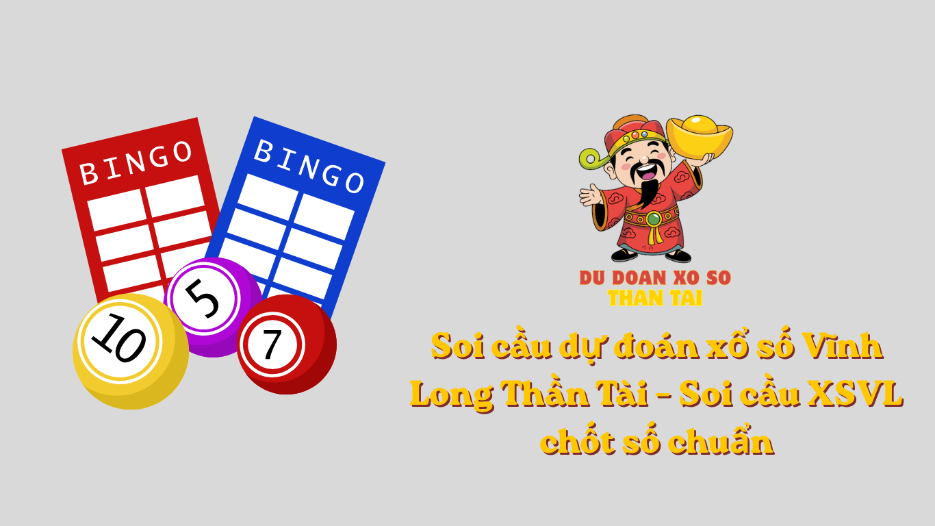 Soi cầu dự đoán xổ số Vĩnh Long Thần Tài – Soi cầu XSVL chốt số chuẩn