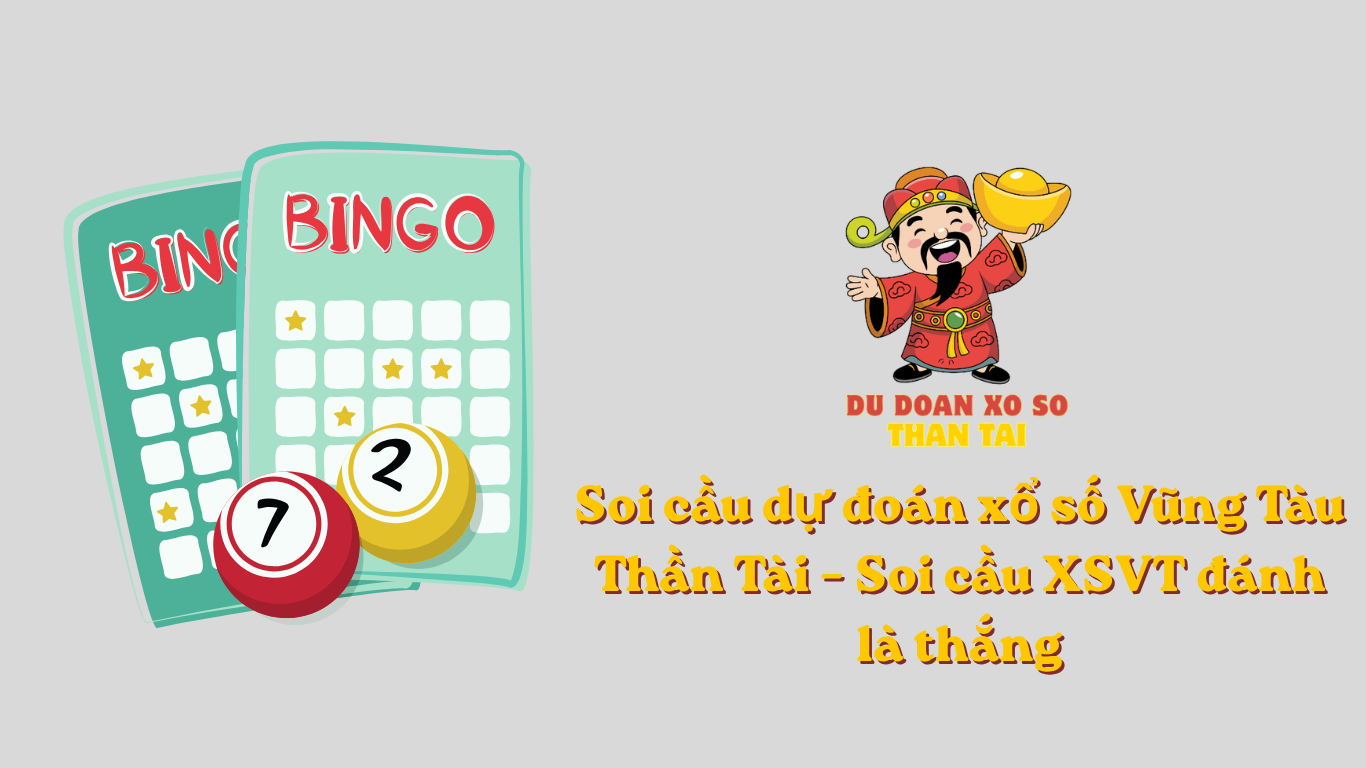 Soi cầu dự đoán xổ số Vũng Tàu Thần Tài – Soi cầu XSVT đánh là thắng