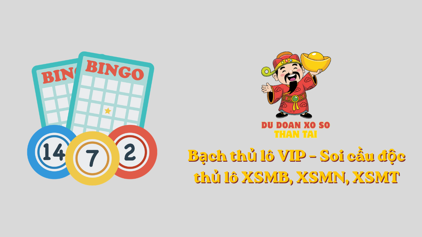 Bạch thủ lô VIP - Soi cầu độc thủ lô XSMB, XSMN, XSMT