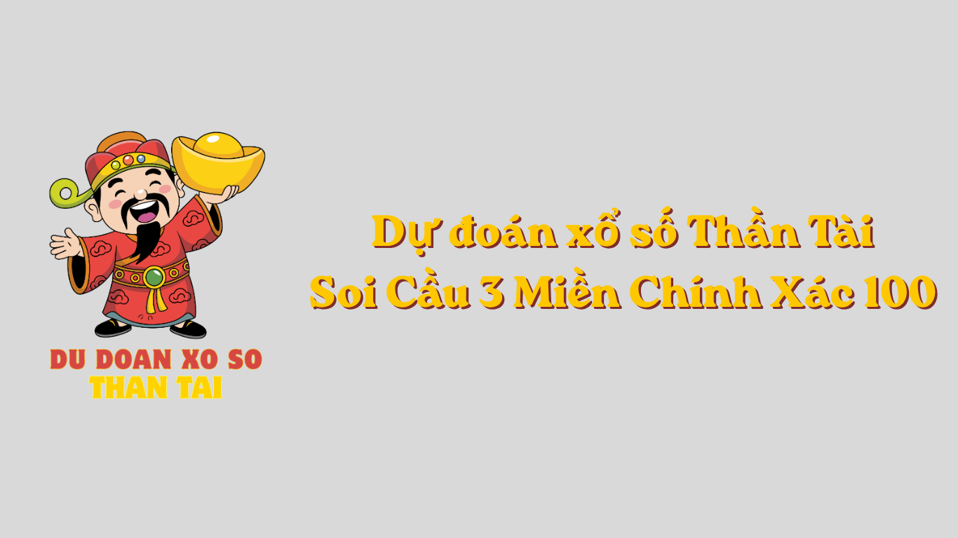 Dự đoán xổ số Thần Tài - Soi Cầu 3 Miền Chính Xác 100