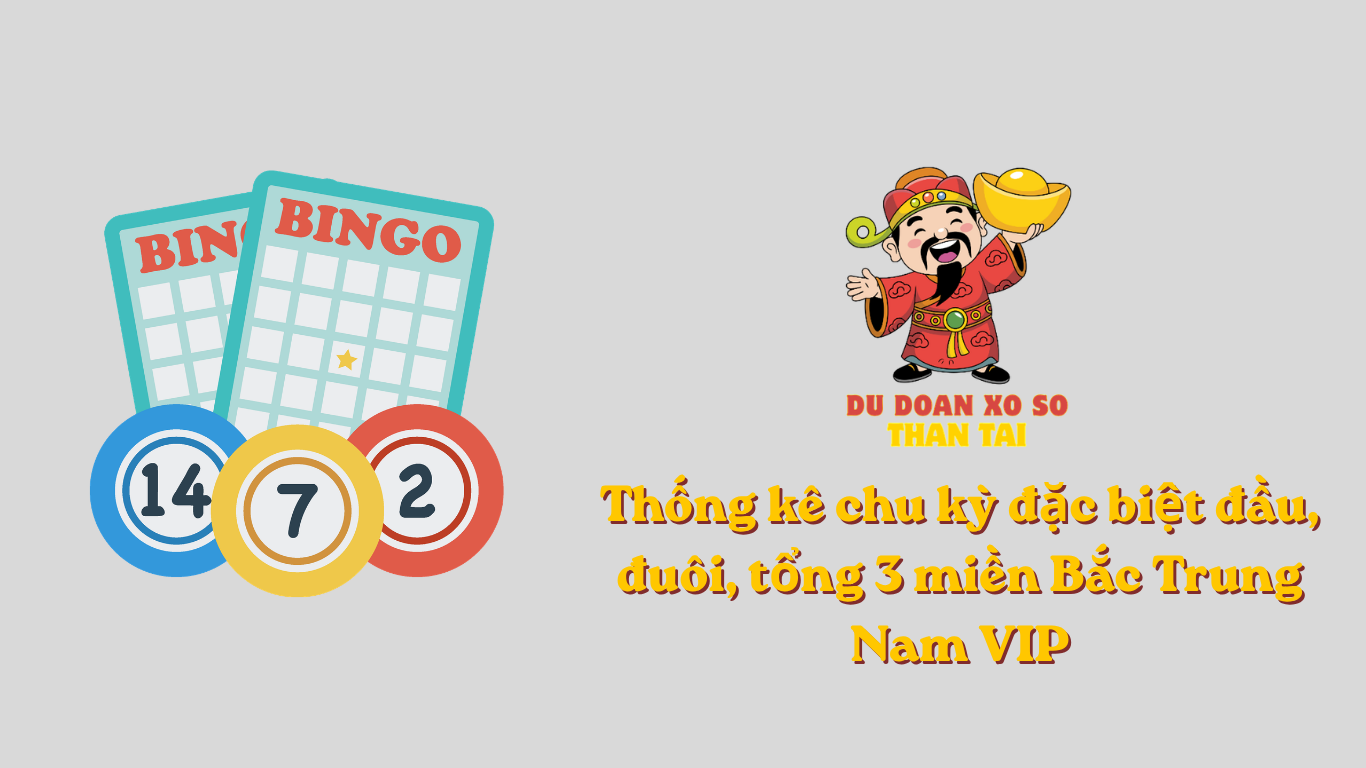 Thống kê chu kỳ đặc biệt đầu, đuôi, tổng 3 miền Bắc Trung Nam VIP
