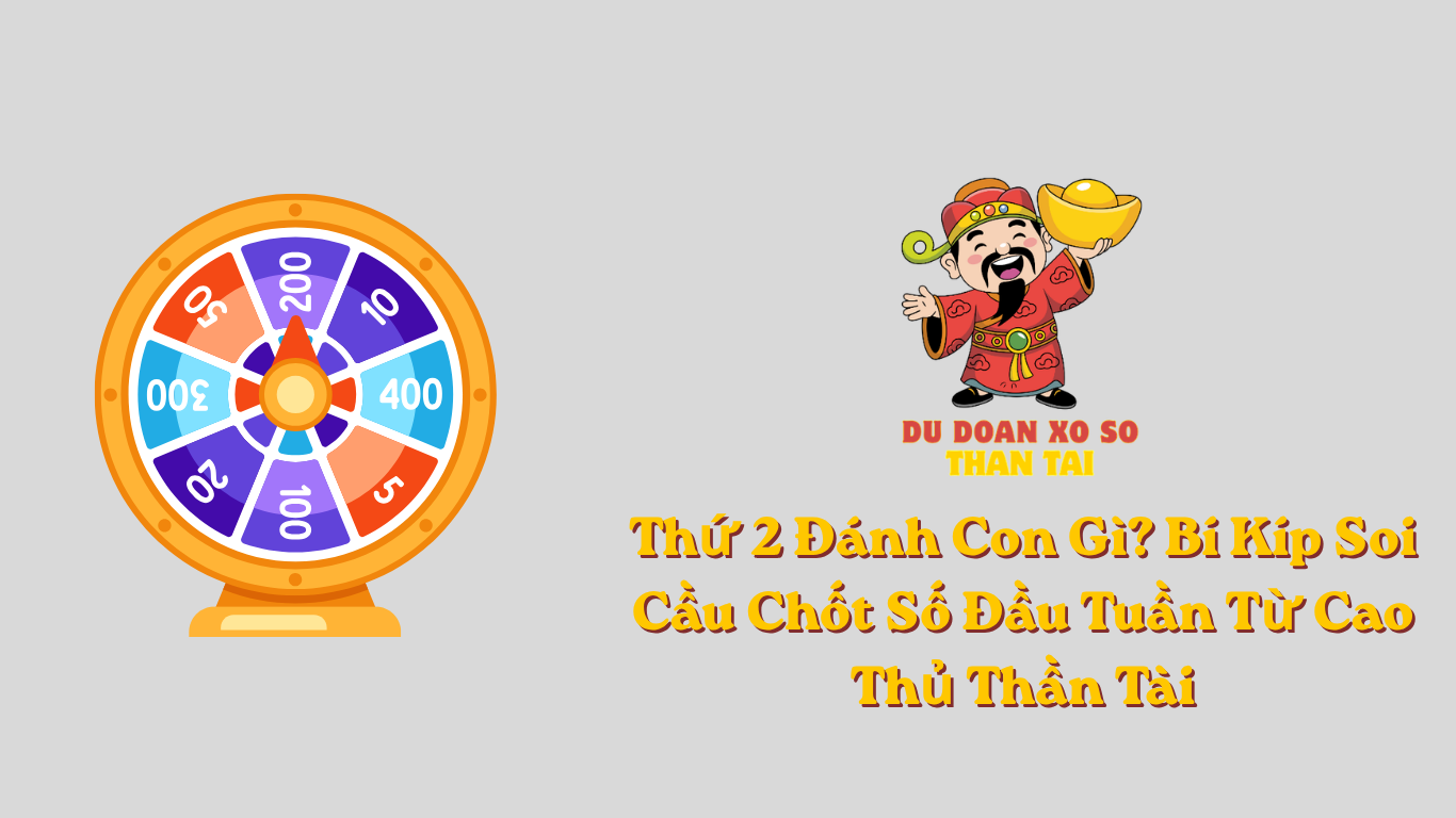 Thứ 2 Đánh Con Gì? Bí Kíp Soi Cầu Chốt Số Đầu Tuần Từ Cao Thủ Thần Tài