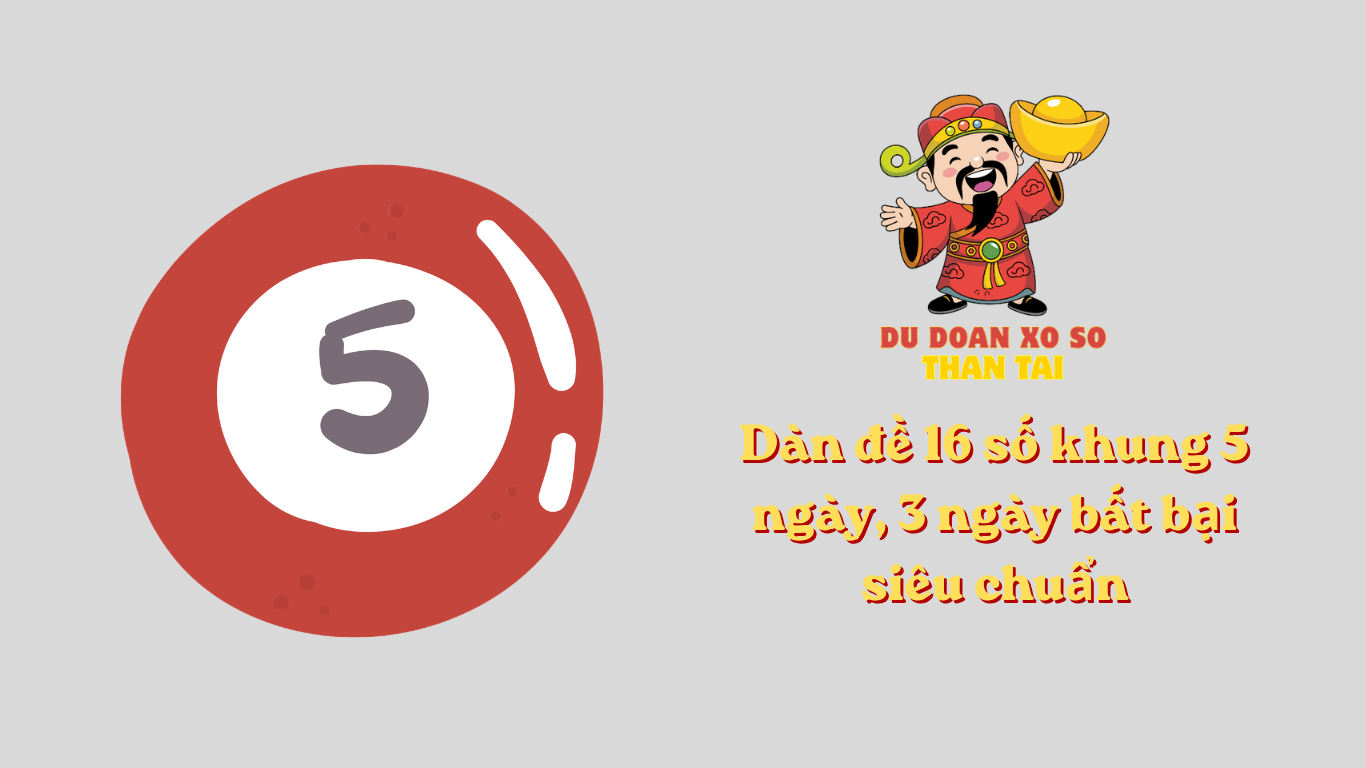 Dàn đề 16 số khung 5 ngày, 3 ngày bất bại siêu chuẩn