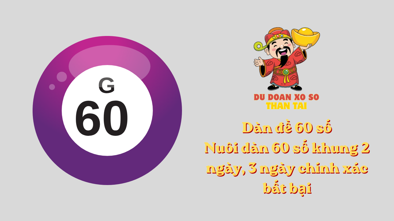 Dàn đề 60 số - Nuôi dàn 60 số khung 2 ngày, 3 ngày chính xác bất bại