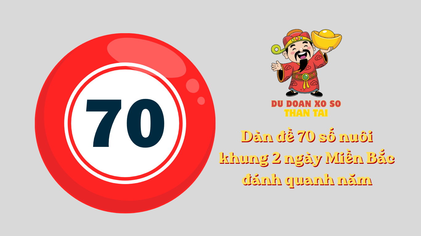 Dàn đề 70 số nuôi khung 2 ngày Miền Bắc đánh quanh năm