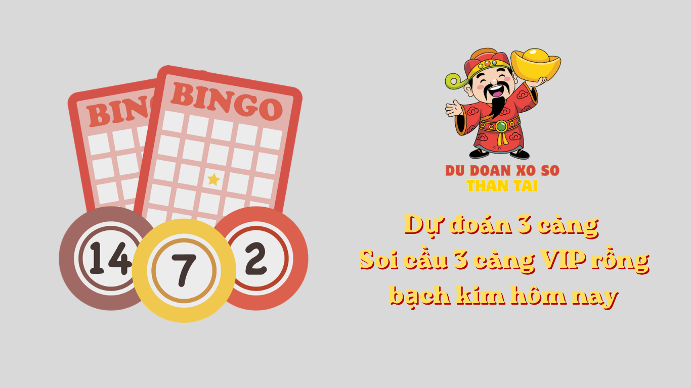 Dự đoán 3 càng - Soi cầu 3 càng VIP rồng bạch kim hôm nay