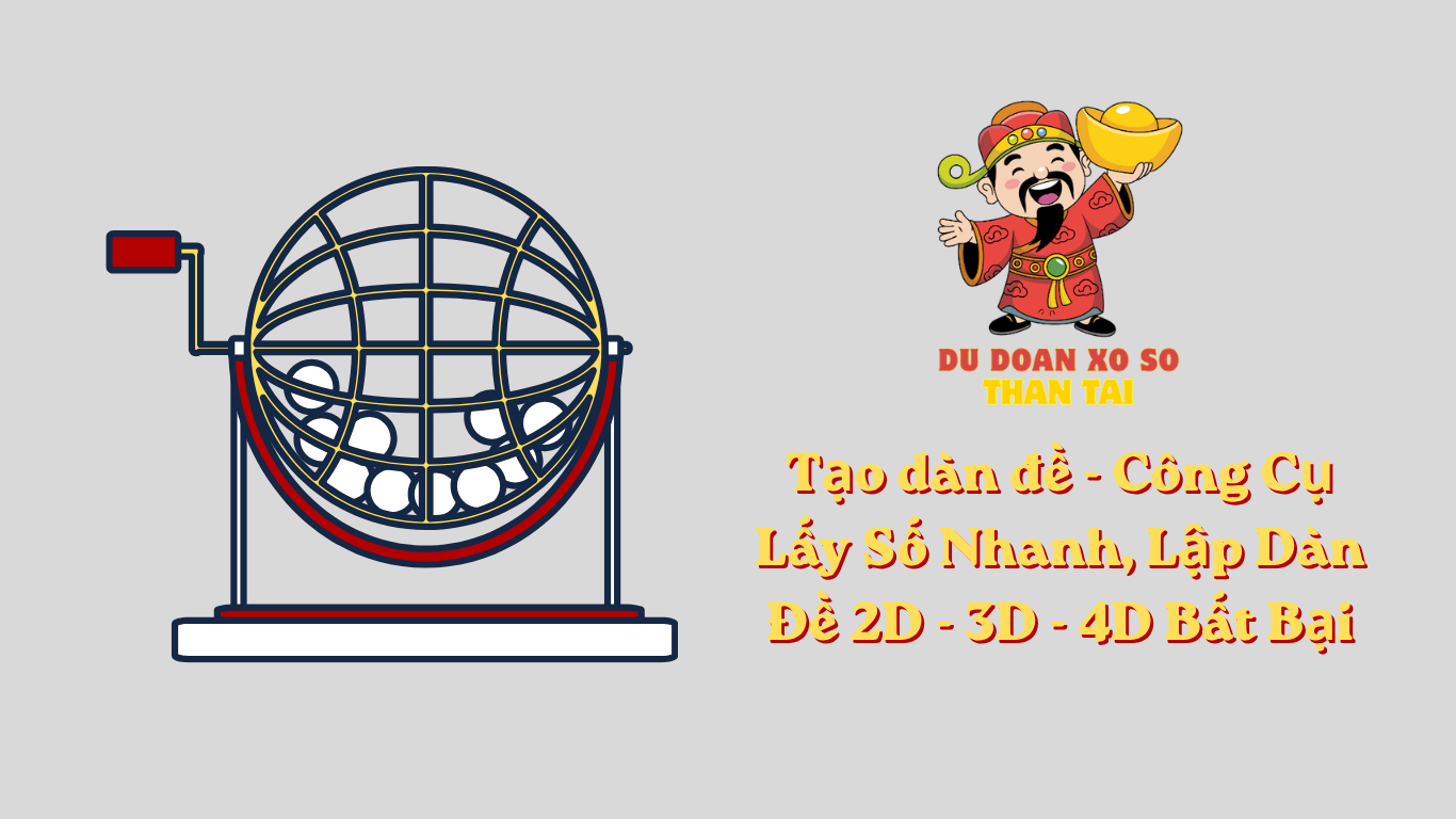 Tạo dàn đề - Công Cụ Lấy Số Nhanh, Lập Dàn Đề 2D - 3D - 4D Bất Bại