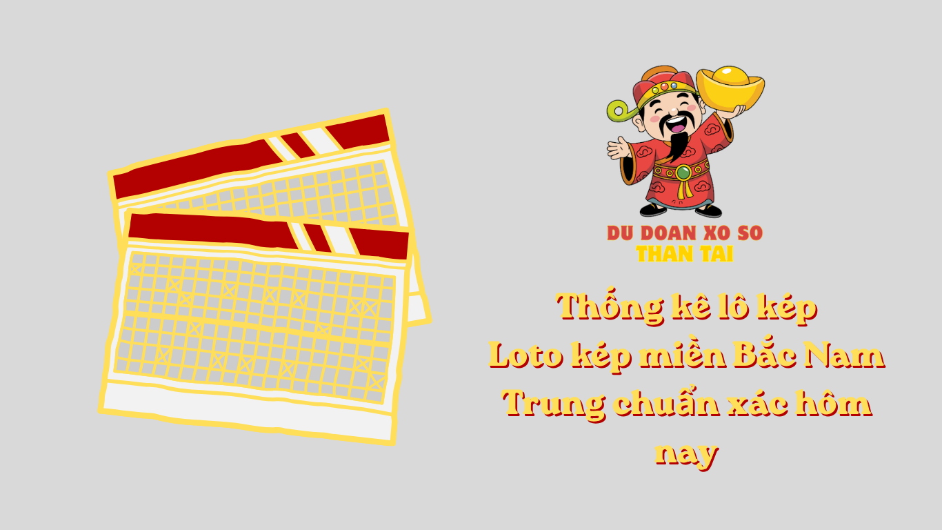 Thống kê lô kép - Loto kép miền Bắc Nam Trung chuẩn xác hôm nay