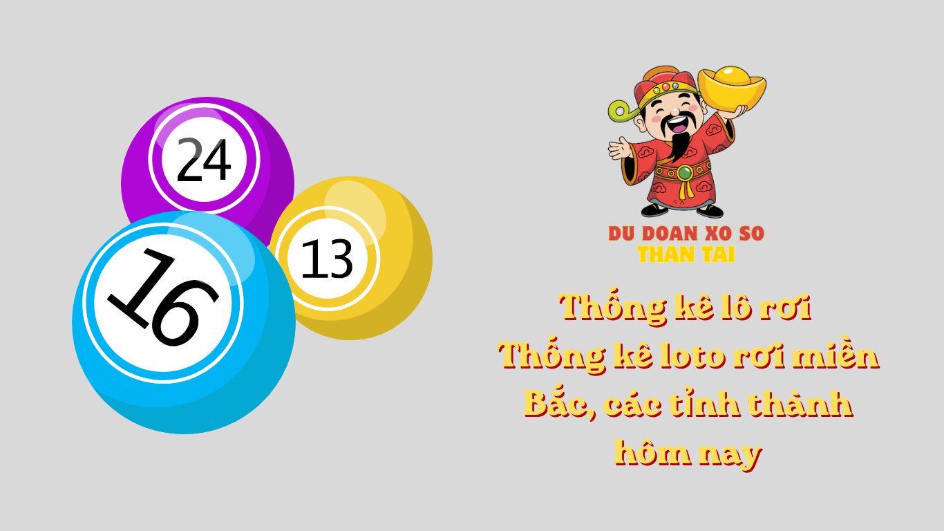 Thống kê lô rơi - Thống kê loto rơi miền Bắc, các tỉnh thành hôm nay