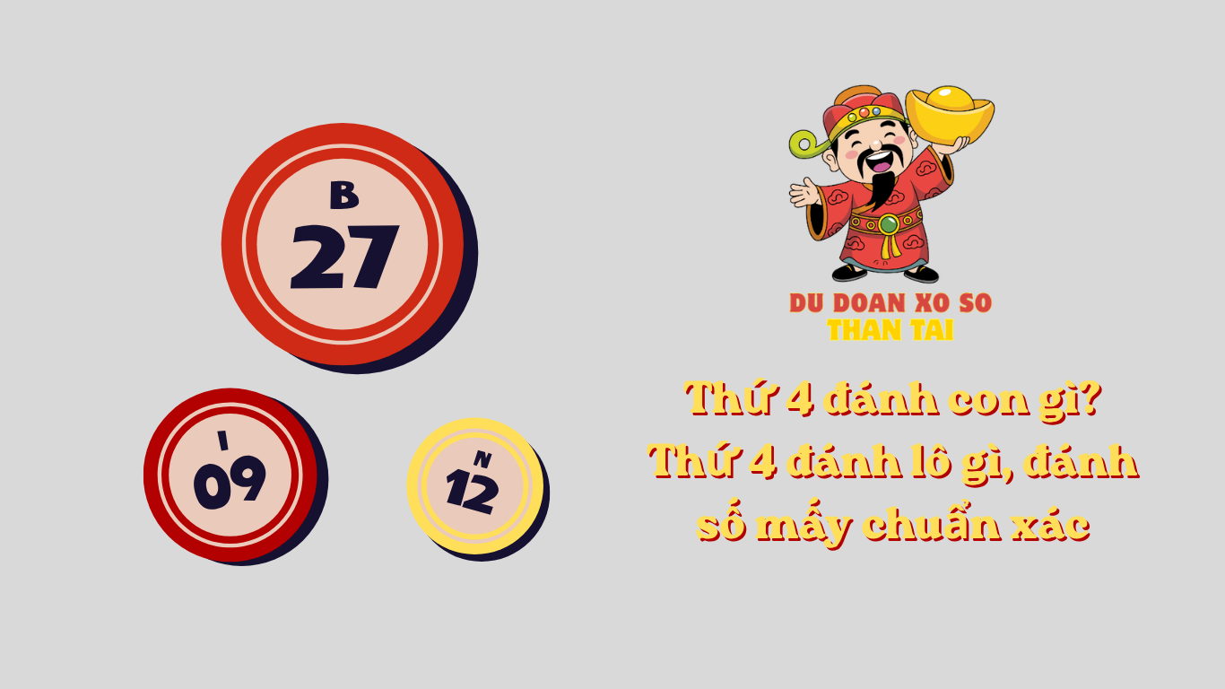Thứ 4 đánh con gì? Thứ 4 đánh lô gì, đánh số mấy chuẩn xác