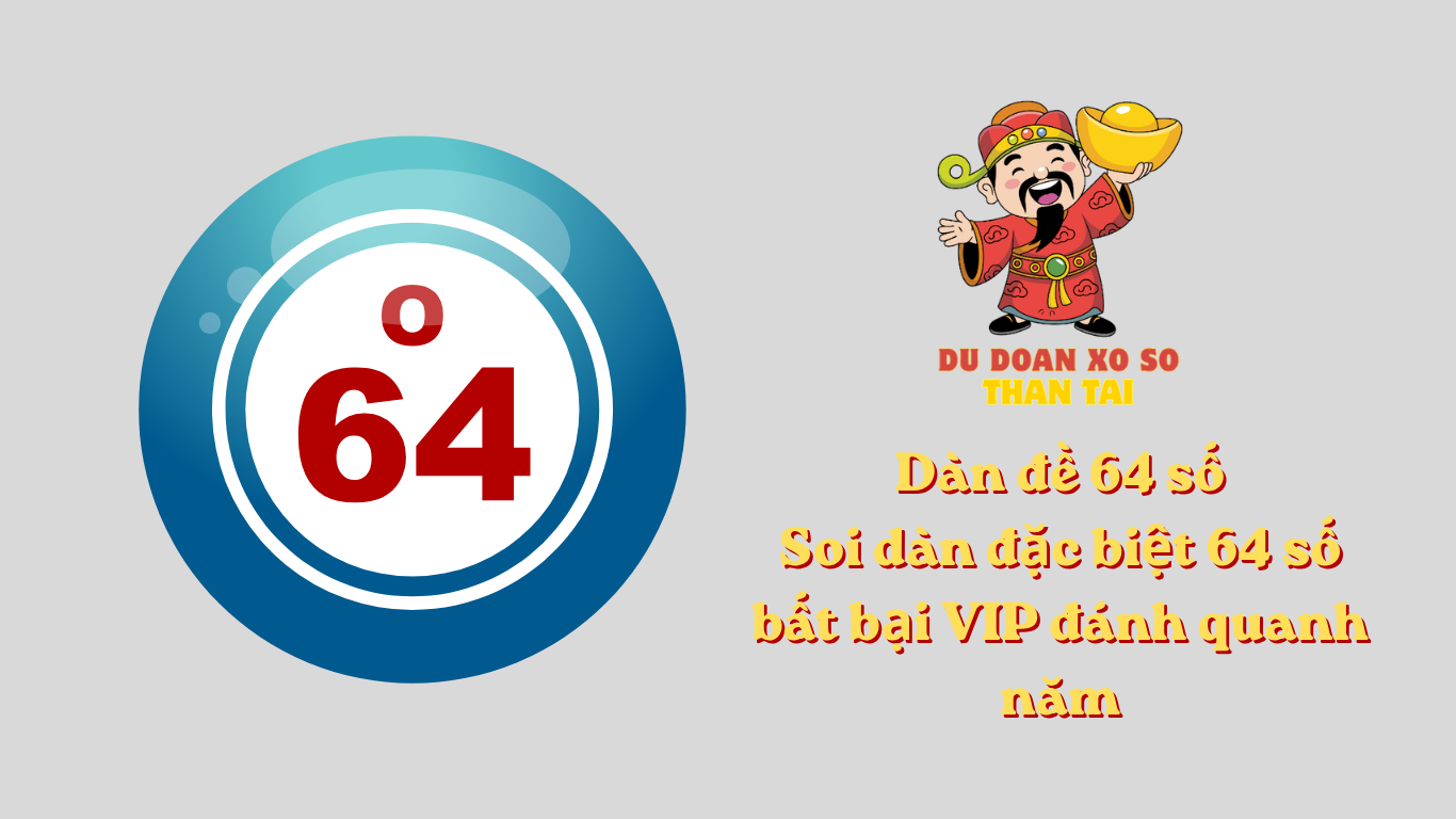 Dàn đề 64 số - Soi dàn đặc biệt 64 số bất bại VIP đánh quanh năm