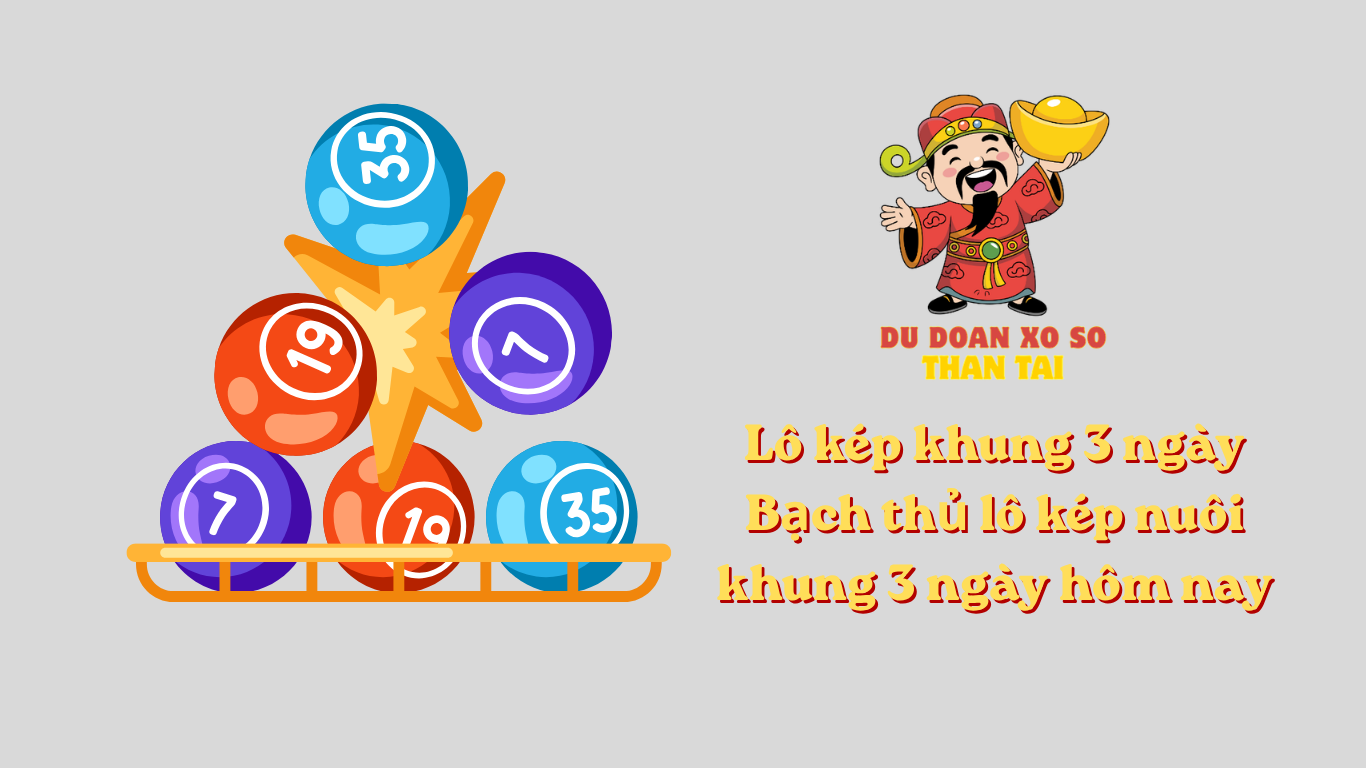 Lô kép khung 3 ngày - Bạch thủ lô kép nuôi khung 3 ngày hôm nay